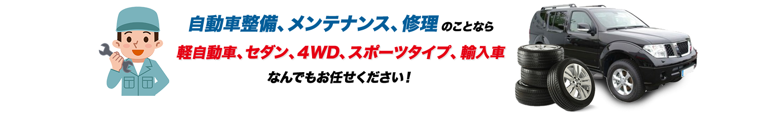 自動車整備、メンテナンス、修理のことなら軽自動車、セダン、4WD、スポーツタイプ、輸入車なんでもお任せください!